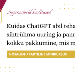 "Kuidas ChatGPT abil teha sihtrühma uuring ja panna kokku pakkumine?" minikursus